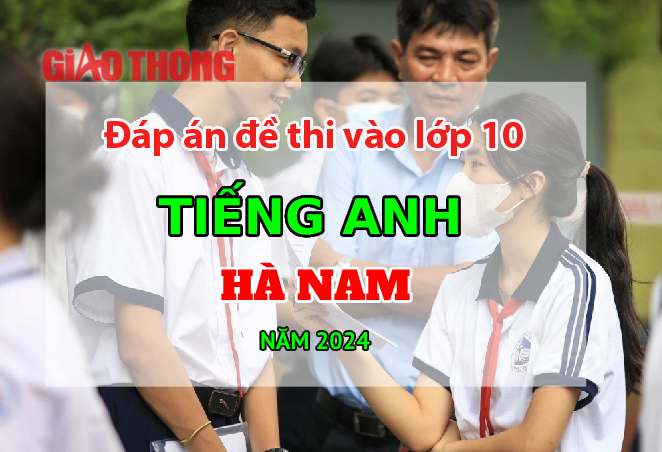 Đáp án đề thi tuyển sinh lớp 10 môn Tiếng Anh Hà Nam năm 2024.