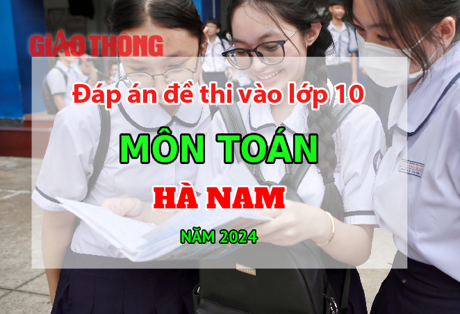 Đáp án đề thi tuyển sinh lớp 10 môn Toán Hà Nam năm 2024.