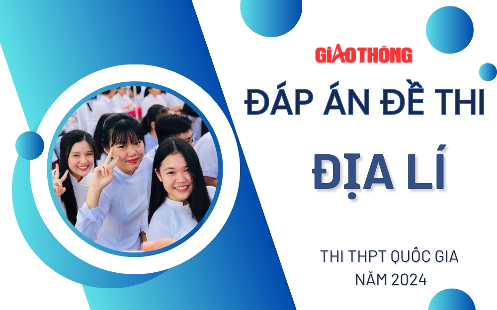 Đáp án đề thi môn Địa lí THPT Quốc gia 2024 tất cả mã đề.