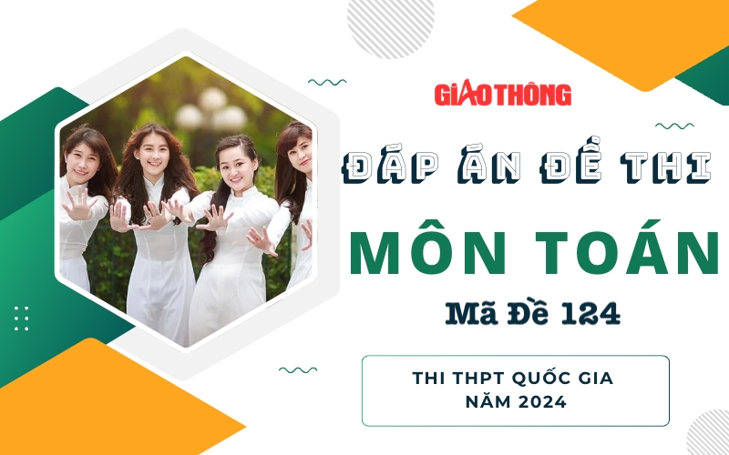 Đáp án đề thi môn Toán mã đề 124 tốt nghiệp THPTQG 2024 Đáp án đề thi môn Toán mã đề 124 tốt nghiệp THPTQG 2024