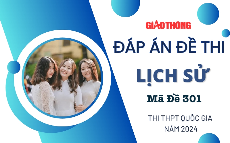 Đáp án đề thi môn Lịch sử mã đề 301 tốt nghiệp THPT 2024.