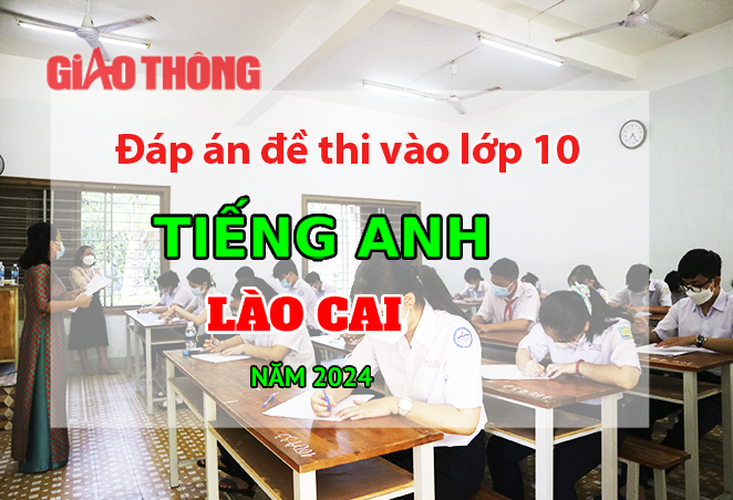 Đáp án đề thi tuyển sinh lớp 10 môn Tiếng Anh Lào Cai năm 2024. Đáp án đề thi tuyển sinh lớp 10 môn Tiếng Anh Lào Cai năm 2024.