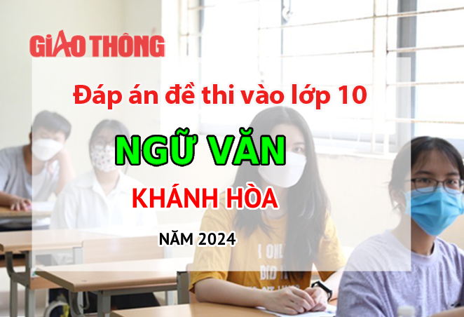 Đáp án đề thi tuyển sinh lớp 10 môn Ngữ văn Khánh Hoà năm 2024.