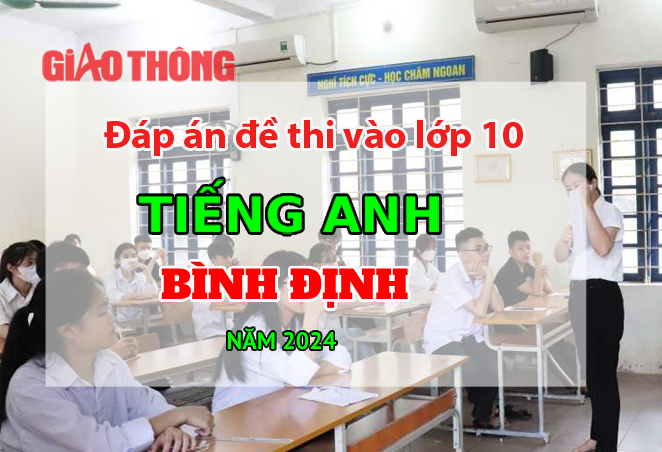 Đáp án đề thi tuyển sinh lớp 10 môn Tiếng Anh Bình Định năm 2024.