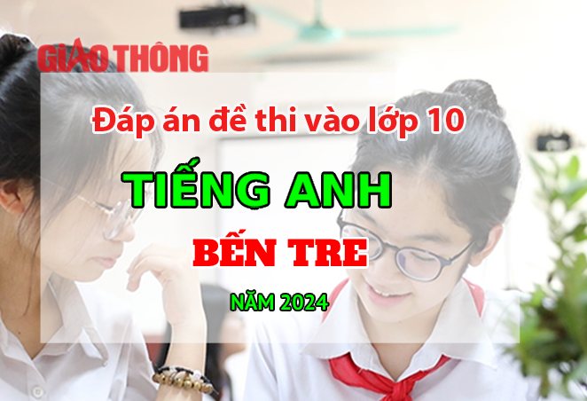 Đáp án đề thi tuyển sinh lớp 10 môn Tiếng Anh Bến Tre năm 2024.