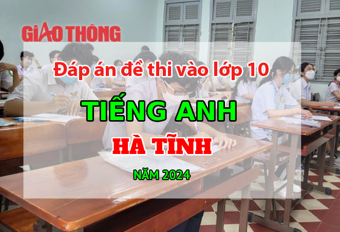 Đáp án đề thi tuyển sinh lớp 10 môn Tiếng Anh Hà Tĩnh năm 2024- Ảnh 1.