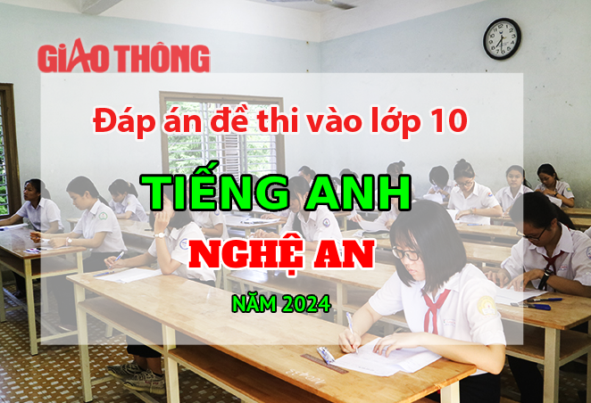 Đáp án đề thi tuyển sinh lớp 10 môn Tiếng Anh Nghệ An năm 2024.