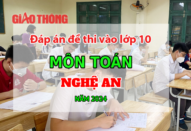 Đáp án đề thi tuyển sinh lớp 10 môn Toán Nghệ An năm 2024.