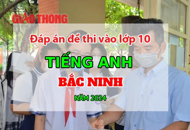 Đáp án đề thi tuyển sinh lớp 10 môn Tiếng Anh Bắc Ninh năm 2024. Đáp án đề thi tuyển sinh lớp 10 môn Tiếng Anh Bắc Ninh năm 2024.
