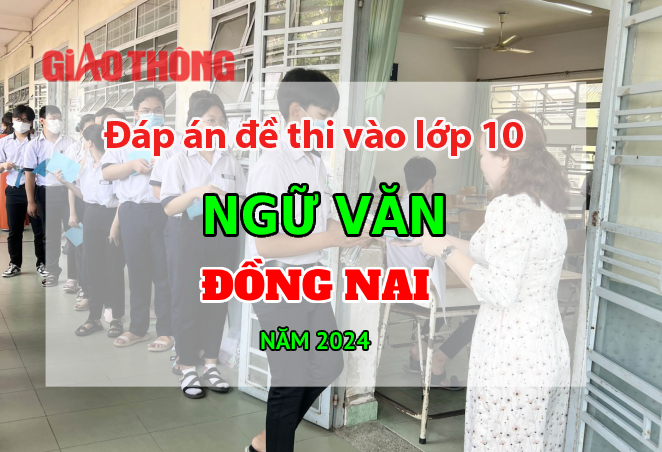Đáp án đề thi tuyển sinh lớp 10 môn Ngữ văn Đồng Nai năm 2024. Đáp án đề thi tuyển sinh lớp 10 môn Ngữ văn Đồng Nai năm 2024.