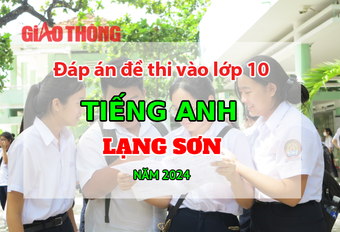 Đáp án đề thi tuyển sinh lớp 10 môn Tiếng Anh Lạng Sơn năm 2024. Đáp án đề thi tuyển sinh lớp 10 môn Tiếng Anh Lạng Sơn năm 2024.
