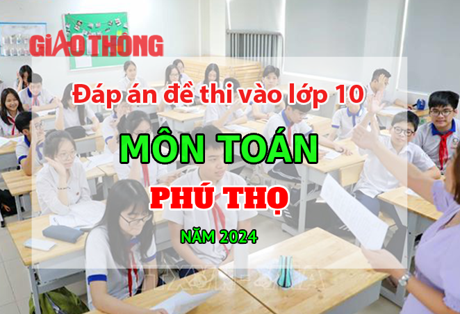 Đáp án đề thi tuyển sinh lớp 10 môn Toán Phú Thọ năm 2024. Đáp án đề thi tuyển sinh lớp 10 môn Toán Phú Thọ năm 2024.