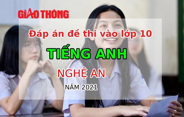 Đáp án đề thi môn Tiếng Anh tỉnh Nghệ An tuyển sinh vào lớp 10 năm 2021