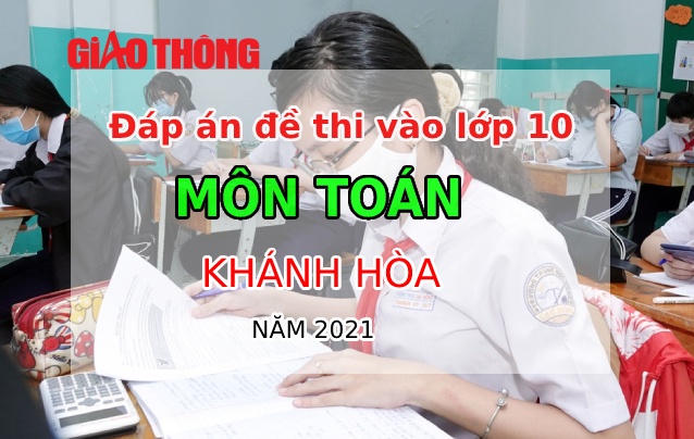 Đáp án đề thi môn Toán tỉnh Khánh Hòa tuyển sinh vào lớp 10 năm 2021