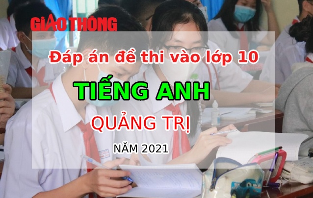 Đáp án đề thi môn Tiếng Anh tỉnh Quảng Trị tuyển sinh vào lớp 10 năm 2021