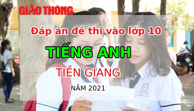 Đáp án đề thi Tiếng Anh tỉnh Tiền Giang kỳ thi vào lớp 10 năm 2021