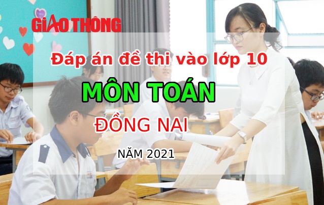 Đáp án môn Toán tỉnh Đồng Nai kỳ thi đua tuyển chọn sinh lớp 10 - năm 2021