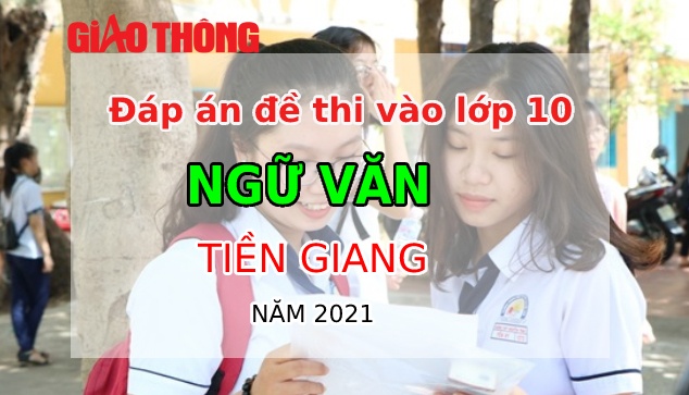 Đáp án môn Ngữ Văn tỉnh Tiền Giang kỳ thi tuyển sinh lớp 10 - năm 2021