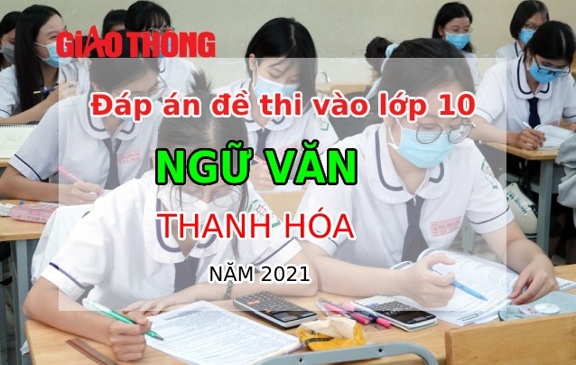 Đáp án đề thi Ngữ Văn tỉnh Thanh Hóa - kỳ thi vào lớp 10 năm 2021