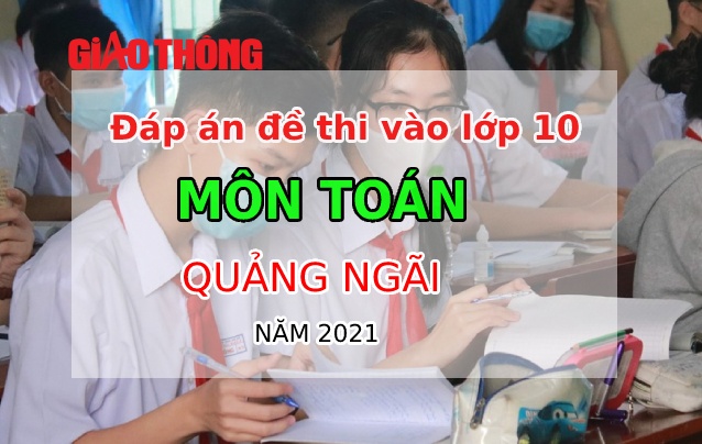 Đáp án đề thi Toán tỉnh Quảng Ngãi kỳ thi vào lớp 10 năm 2021