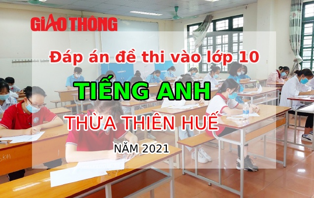 Đáp án đề thi môn Tiếng Anh tỉnh Thừa Thiên Huế - Thi lớp 10 năm 2021