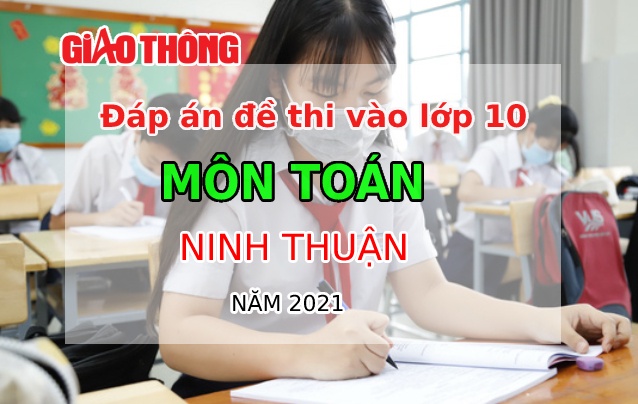 Đáp án đề thi môn Toán tỉnh Ninh Thuận - Thi lớp 10 năm 2021
