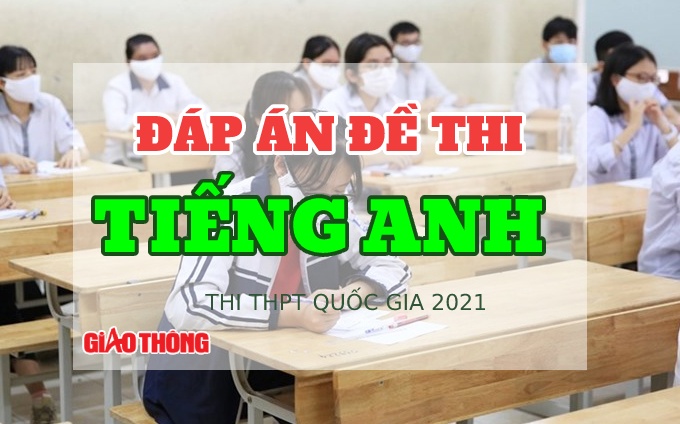 Đáp án đề thi môn Tiếng Anh tốt nghiệp THPT 2021 tất cả các mã đề