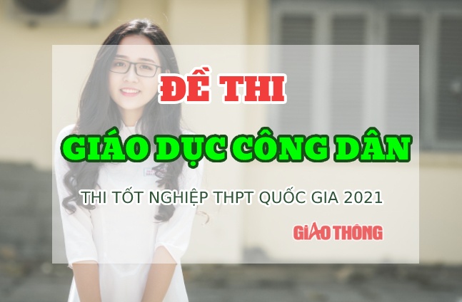 Đề thi môn GDCD thi tốt nghiệp THPT Quốc gia 2021