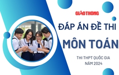 Đáp án môn Toán THPT 2024 tất cả 24 mã đề chuẩn nhanh nhất