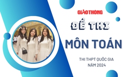 Đề thi môn Toán THPT 2024 tất cả 24 mã đề nhanh nhất