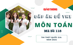 Đáp án đề thi môn Toán mã đề 118 tốt nghiệp THPT 2024