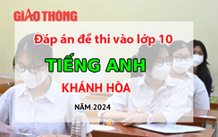 Đáp án đề thi tuyển sinh lớp 10 môn Tiếng Anh Khánh Hòa năm 2024