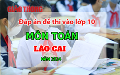 Đáp án đề thi tuyển sinh lớp 10 môn Toán Lào Cai năm 2024