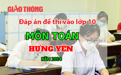 Đáp án đề thi tuyển sinh lớp 10 môn Toán Hưng Yên năm 2024