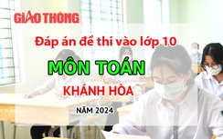 Đáp án đề thi tuyển sinh lớp 10 môn Toán Khánh Hòa năm 2024