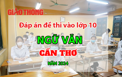 Đáp án đề thi tuyển sinh lớp 10 môn Ngữ văn Cần Thơ năm 2024