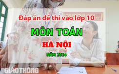 Đáp án đề thi môn Toán tuyển sinh vào lớp 10 Hà Nội năm 2024