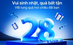 Mừng 28 năm thành lập, VIB ưu đãi không giới hạn tri ân khách hàng