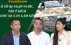 TalkShow: Ô tô bị ngập nước, thủy kích - Chủ xe cần làm gì?