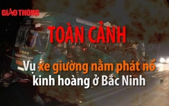 Video: Toàn cảnh vụ xe giường nằm phát nổ kinh hoàng ở Bắc Ninh