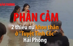 Phản cảm 2 thiếu nữ khoe thân ở "Tuyệt Tình Cốc" Hải Phòng