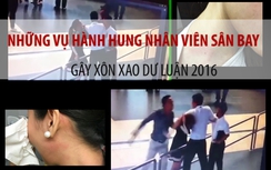 Video: Những vụ hành hung nhân viên hàng không xôn xao dư luận 2016