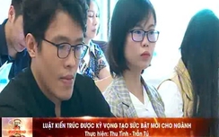 Luật Kiến trúc được kỳ vọng tạo ra sức bật mới cho ngành