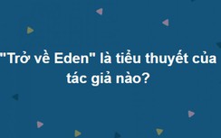 Trắc nghiệm: Ngỡ "húp trọn" điểm tuyệt đối nhưng quá nửa người chơi gục ở câu cuối cùng