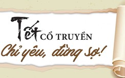 Tết cổ truyền: Chỉ yêu, đừng sợ!