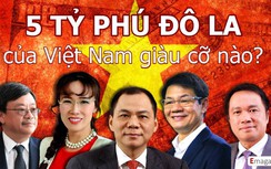 Emagazine: 5 tỷ phú đô la của Việt Nam giàu cỡ nào?