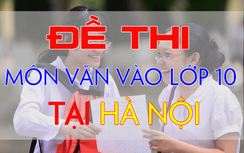 Đề thi tuyển sinh vào lớp 10 năm 2019 môn Ngữ văn ở Hà Nội