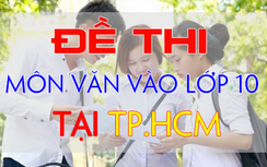 Đề thi tuyển sinh vào lớp 10 năm 2019 môn Ngữ văn ở TP.HCM