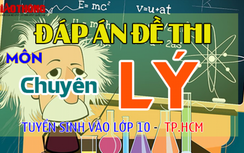 Đáp án đề thi tuyển sinh lớp 10 chuyên Lý năm 2019 ở TP.HCM