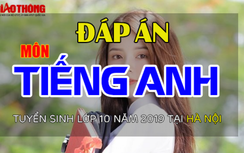 Đáp án đề thi tuyển sinh lớp 10 môn tiếng Anh năm 2019 ở Hà Nội